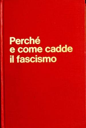 PERCHE' E COME CADDE IL FASCISMO